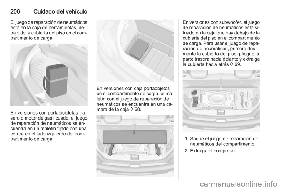OPEL ADAM 2016 Manual de Instrucciones (in Spanish) 206Cuidado del vehículoEl juego de reparación de neumáticosestá en la caja de herramientas, de‐
bajo de la cubierta del piso en el com‐
partimento de carga.
En versiones con portabicicletas tr OPEL ADAM 2016 Manual de Instrucciones (in Spanish) 206Cuidado del vehículoEl juego de reparación de neumáticosestá en la caja de herramientas, de‐
bajo de la cubierta del piso en el com‐
partimento de carga.
En versiones con portabicicletas tr