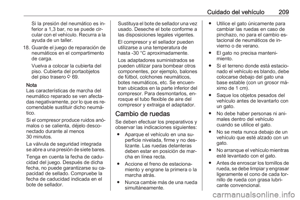 OPEL ADAM 2016 Manual de Instrucciones (in Spanish) Cuidado del vehículo209Si la presión del neumático es in‐
ferior a 1,3 bar, no se puede cir‐
cular con el vehículo. Recurra a la ayuda de un taller.
18. Guarde el juego de reparación de
neum OPEL ADAM 2016 Manual de Instrucciones (in Spanish) Cuidado del vehículo209Si la presión del neumático es in‐
ferior a 1,3 bar, no se puede cir‐
cular con el vehículo. Recurra a la ayuda de un taller.
18. Guarde el juego de reparación de
neum