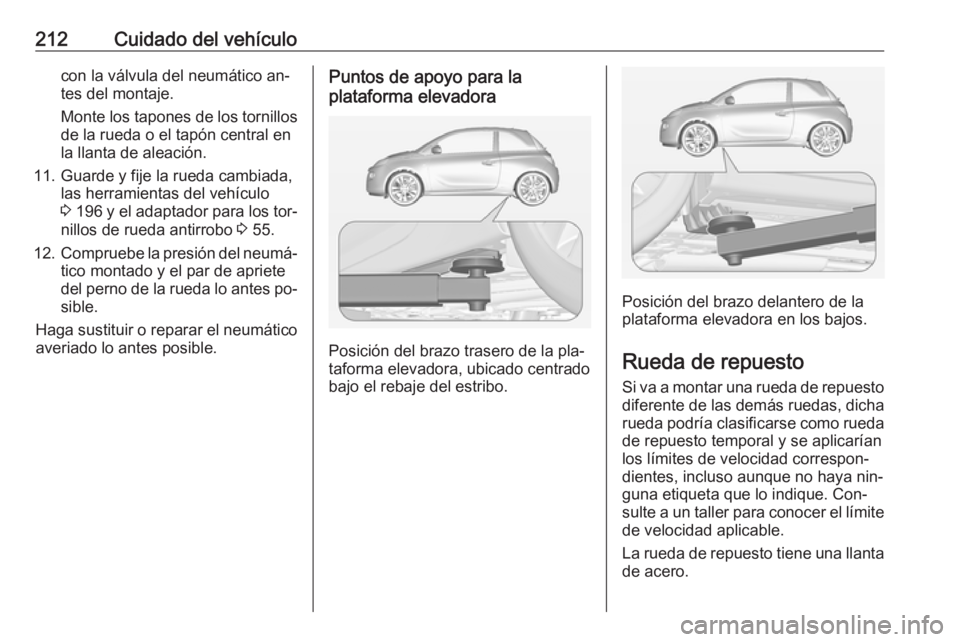 OPEL ADAM 2016 Manual de Instrucciones (in Spanish) 212Cuidado del vehículocon la válvula del neumático an‐
tes del montaje.
Monte los tapones de los tornillos
de la rueda o el tapón central en
la llanta de aleación.
11. Guarde y fije la rueda c OPEL ADAM 2016 Manual de Instrucciones (in Spanish) 212Cuidado del vehículocon la válvula del neumático an‐
tes del montaje.
Monte los tapones de los tornillos
de la rueda o el tapón central en
la llanta de aleación.
11. Guarde y fije la rueda c