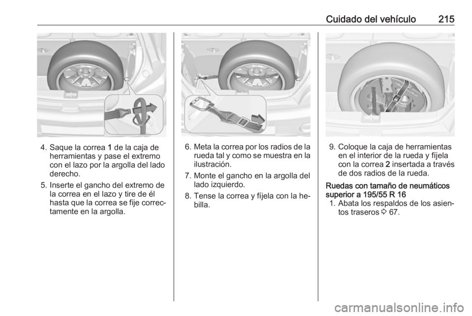 OPEL ADAM 2016 Manual de Instrucciones (in Spanish) Cuidado del vehículo215
4. Saque la correa 1 de la caja de
herramientas y pase el extremo
con el lazo por la argolla del lado
derecho.
5. Inserte el gancho del extremo de la correa en el lazo y tire OPEL ADAM 2016 Manual de Instrucciones (in Spanish) Cuidado del vehículo215
4. Saque la correa 1 de la caja de
herramientas y pase el extremo
con el lazo por la argolla del lado
derecho.
5. Inserte el gancho del extremo de la correa en el lazo y tire