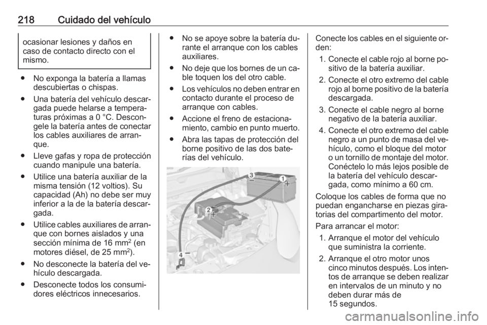 OPEL ADAM 2016 Manual de Instrucciones (in Spanish) 218Cuidado del vehículoocasionar lesiones y daños en
caso de contacto directo con el
mismo.
● No exponga la batería a llamas descubiertas o chispas.
● Una batería del vehículo descar‐ gada OPEL ADAM 2016 Manual de Instrucciones (in Spanish) 218Cuidado del vehículoocasionar lesiones y daños en
caso de contacto directo con el
mismo.
● No exponga la batería a llamas descubiertas o chispas.
● Una batería del vehículo descar‐ gada