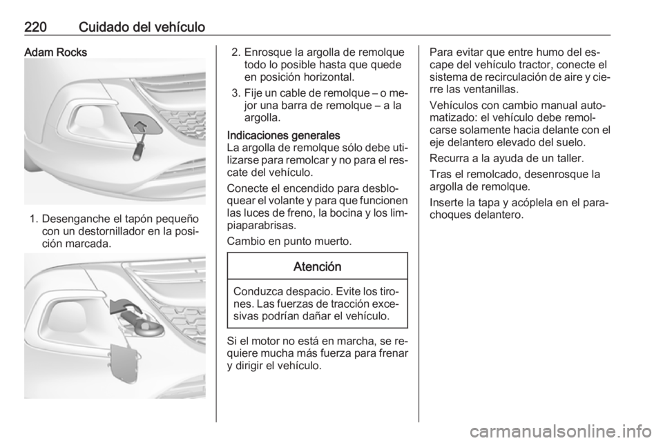 OPEL ADAM 2016 Manual de Instrucciones (in Spanish) 220Cuidado del vehículoAdam Rocks
1. Desenganche el tapón pequeñocon un destornillador en la posi‐
ción marcada.
2. Enrosque la argolla de remolque todo lo posible hasta que quede
en posición h OPEL ADAM 2016 Manual de Instrucciones (in Spanish) 220Cuidado del vehículoAdam Rocks
1. Desenganche el tapón pequeñocon un destornillador en la posi‐
ción marcada.
2. Enrosque la argolla de remolque todo lo posible hasta que quede
en posición h