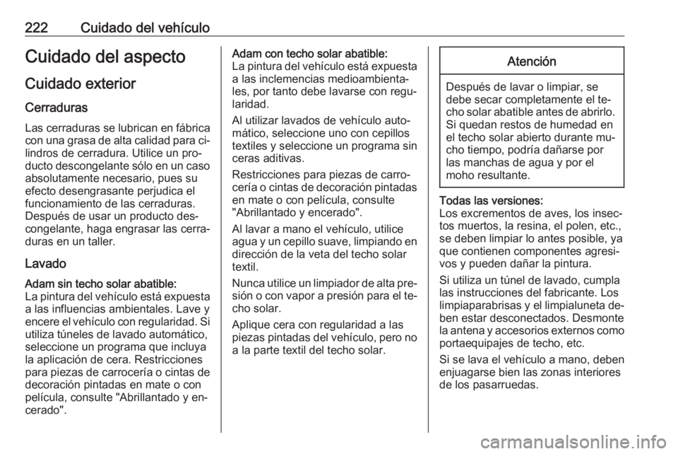 OPEL ADAM 2016 Manual de Instrucciones (in Spanish) 222Cuidado del vehículoCuidado del aspectoCuidado exterior
Cerraduras Las cerraduras se lubrican en fábrica
con una grasa de alta calidad para ci‐
lindros de cerradura. Utilice un pro‐ ducto des OPEL ADAM 2016 Manual de Instrucciones (in Spanish) 222Cuidado del vehículoCuidado del aspectoCuidado exterior
Cerraduras Las cerraduras se lubrican en fábrica
con una grasa de alta calidad para ci‐
lindros de cerradura. Utilice un pro‐ ducto des