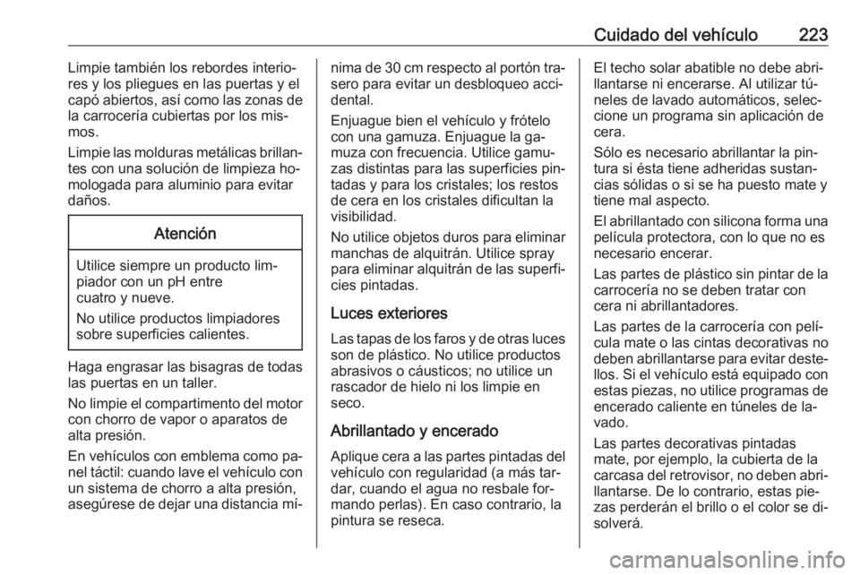 OPEL ADAM 2016 Manual de Instrucciones (in Spanish) Cuidado del vehículo223Limpie también los rebordes interio‐
res y los pliegues en las puertas y el
capó abiertos, así como las zonas de
la carrocería cubiertas por los mis‐
mos.
Limpie las mo OPEL ADAM 2016 Manual de Instrucciones (in Spanish) Cuidado del vehículo223Limpie también los rebordes interio‐
res y los pliegues en las puertas y el
capó abiertos, así como las zonas de
la carrocería cubiertas por los mis‐
mos.
Limpie las mo