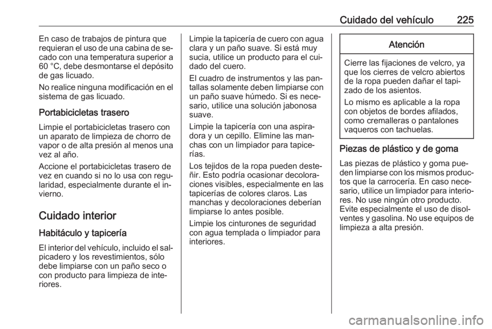 OPEL ADAM 2016 Manual de Instrucciones (in Spanish) Cuidado del vehículo225En caso de trabajos de pintura que
requieran el uso de una cabina de se‐
cado con una temperatura superior a
60 °C , debe desmontarse el depósito
de gas licuado.
No realice OPEL ADAM 2016 Manual de Instrucciones (in Spanish) Cuidado del vehículo225En caso de trabajos de pintura que
requieran el uso de una cabina de se‐
cado con una temperatura superior a
60 °C , debe desmontarse el depósito
de gas licuado.
No realice