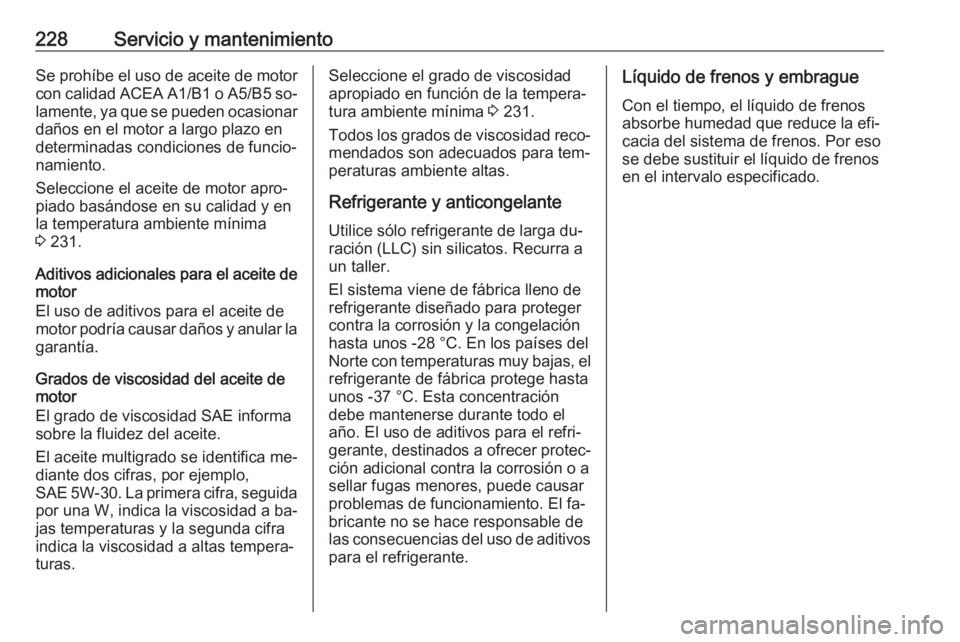 OPEL ADAM 2016 Manual de Instrucciones (in Spanish) 228Servicio y mantenimientoSe prohíbe el uso de aceite de motor
con calidad ACEA A1/B1 o A5/B5 so‐
lamente, ya que se pueden ocasionar daños en el motor a largo plazo en
determinadas condiciones d OPEL ADAM 2016 Manual de Instrucciones (in Spanish) 228Servicio y mantenimientoSe prohíbe el uso de aceite de motor
con calidad ACEA A1/B1 o A5/B5 so‐
lamente, ya que se pueden ocasionar daños en el motor a largo plazo en
determinadas condiciones d