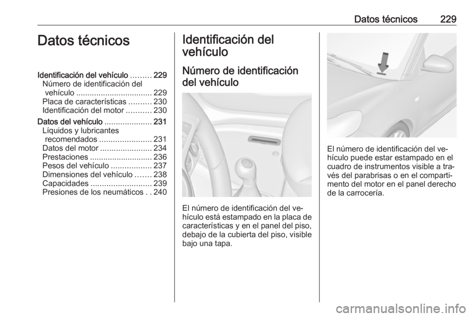 OPEL ADAM 2016 Manual de Instrucciones (in Spanish) Datos técnicos229Datos técnicosIdentificación del vehículo.........229
Número de identificación del vehículo .................................. 229
Placa de características ..........230
Ident OPEL ADAM 2016 Manual de Instrucciones (in Spanish) Datos técnicos229Datos técnicosIdentificación del vehículo.........229
Número de identificación del vehículo .................................. 229
Placa de características ..........230
Ident