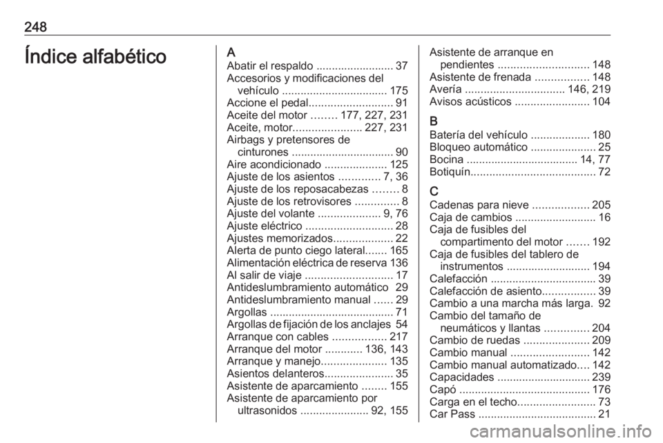OPEL ADAM 2016 Manual de Instrucciones (in Spanish) 248Índice alfabéticoAAbatir el respaldo ......................... 37
Accesorios y modificaciones del vehículo .................................. 175
Accione el pedal ........................... 91 OPEL ADAM 2016 Manual de Instrucciones (in Spanish) 248Índice alfabéticoAAbatir el respaldo ......................... 37
Accesorios y modificaciones del vehículo .................................. 175
Accione el pedal ........................... 91