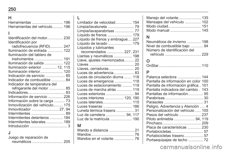 OPEL ADAM 2016 Manual de Instrucciones (in Spanish) 250HHerramientas ............................. 196
Herramientas del vehículo ..........196
I
Identificación del motor ..............230
Identificación por radiofrecuencia (RFID) ............247
Il OPEL ADAM 2016 Manual de Instrucciones (in Spanish) 250HHerramientas ............................. 196
Herramientas del vehículo ..........196
I
Identificación del motor ..............230
Identificación por radiofrecuencia (RFID) ............247
Il