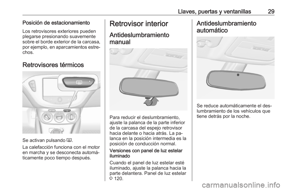 OPEL ADAM 2016 Manual de Instrucciones (in Spanish) Llaves, puertas y ventanillas29Posición de estacionamientoLos retrovisores exteriores pueden
plegarse presionando suavemente
sobre el borde exterior de la carcasa, por ejemplo, en aparcamientos estre OPEL ADAM 2016 Manual de Instrucciones (in Spanish) Llaves, puertas y ventanillas29Posición de estacionamientoLos retrovisores exteriores pueden
plegarse presionando suavemente
sobre el borde exterior de la carcasa, por ejemplo, en aparcamientos estre