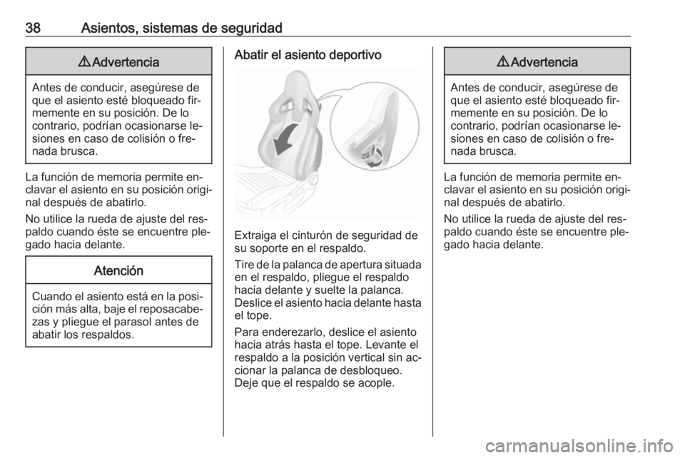 OPEL ADAM 2016 Manual de Instrucciones (in Spanish) 38Asientos, sistemas de seguridad9Advertencia
Antes de conducir, asegúrese de
que el asiento esté bloqueado fir‐
memente en su posición. De lo
contrario, podrían ocasionarse le‐
siones en caso OPEL ADAM 2016 Manual de Instrucciones (in Spanish) 38Asientos, sistemas de seguridad9Advertencia
Antes de conducir, asegúrese de
que el asiento esté bloqueado fir‐
memente en su posición. De lo
contrario, podrían ocasionarse le‐
siones en caso