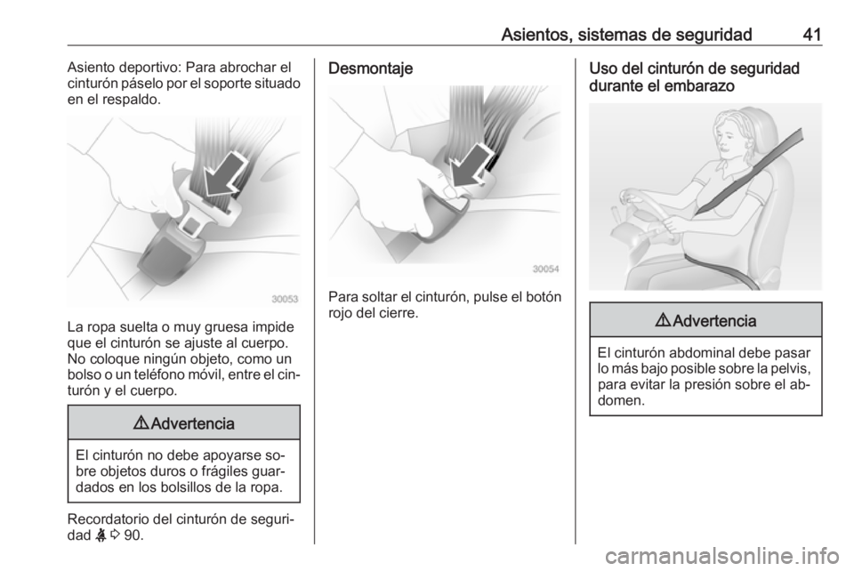 OPEL ADAM 2016 Manual de Instrucciones (in Spanish) Asientos, sistemas de seguridad41Asiento deportivo: Para abrochar el
cinturón páselo por el soporte situado
en el respaldo.
La ropa suelta o muy gruesa impide
que el cinturón se ajuste al cuerpo.
N OPEL ADAM 2016 Manual de Instrucciones (in Spanish) Asientos, sistemas de seguridad41Asiento deportivo: Para abrochar el
cinturón páselo por el soporte situado
en el respaldo.
La ropa suelta o muy gruesa impide
que el cinturón se ajuste al cuerpo.
N