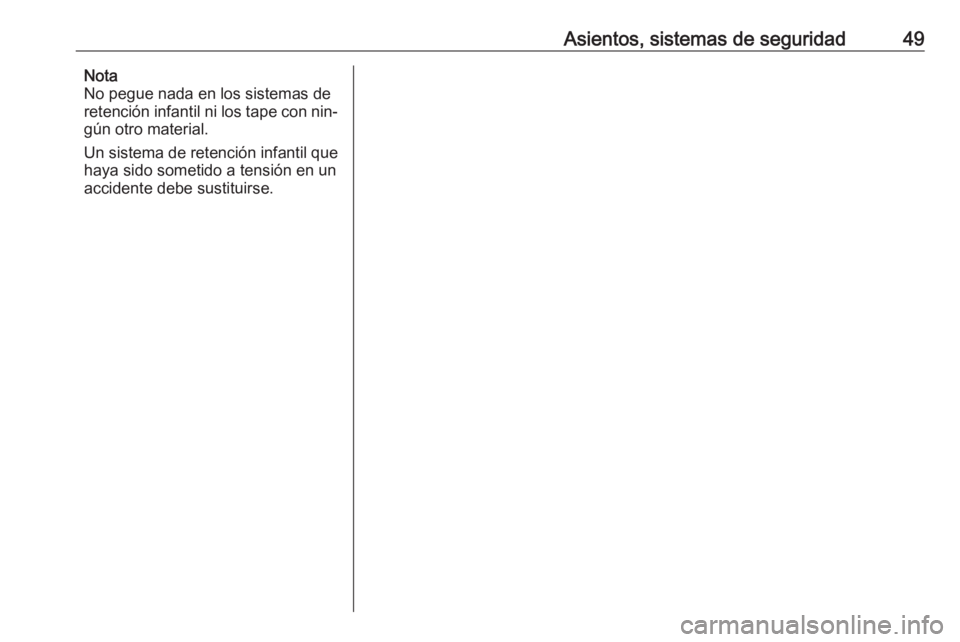 OPEL ADAM 2016 Manual de Instrucciones (in Spanish) Asientos, sistemas de seguridad49Nota
No pegue nada en los sistemas de
retención infantil ni los tape con nin‐
gún otro material.
Un sistema de retención infantil que
haya sido sometido a tensió OPEL ADAM 2016 Manual de Instrucciones (in Spanish) Asientos, sistemas de seguridad49Nota
No pegue nada en los sistemas de
retención infantil ni los tape con nin‐
gún otro material.
Un sistema de retención infantil que
haya sido sometido a tensió