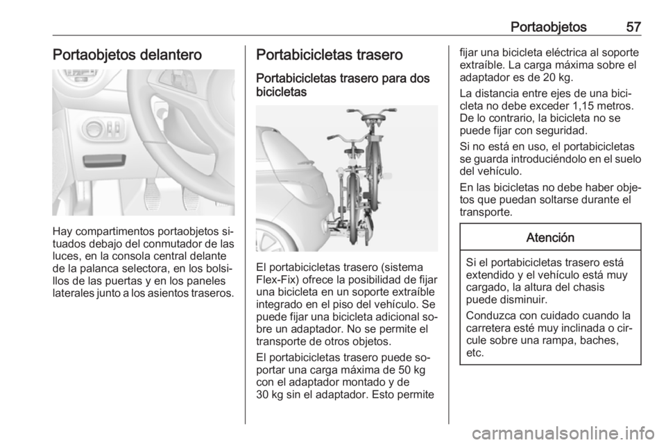 OPEL ADAM 2016 Manual de Instrucciones (in Spanish) Portaobjetos57Portaobjetos delantero
Hay compartimentos portaobjetos si‐
tuados debajo del conmutador de las
luces, en la consola central delante
de la palanca selectora, en los bolsi‐
llos de las OPEL ADAM 2016 Manual de Instrucciones (in Spanish) Portaobjetos57Portaobjetos delantero
Hay compartimentos portaobjetos si‐
tuados debajo del conmutador de las
luces, en la consola central delante
de la palanca selectora, en los bolsi‐
llos de las