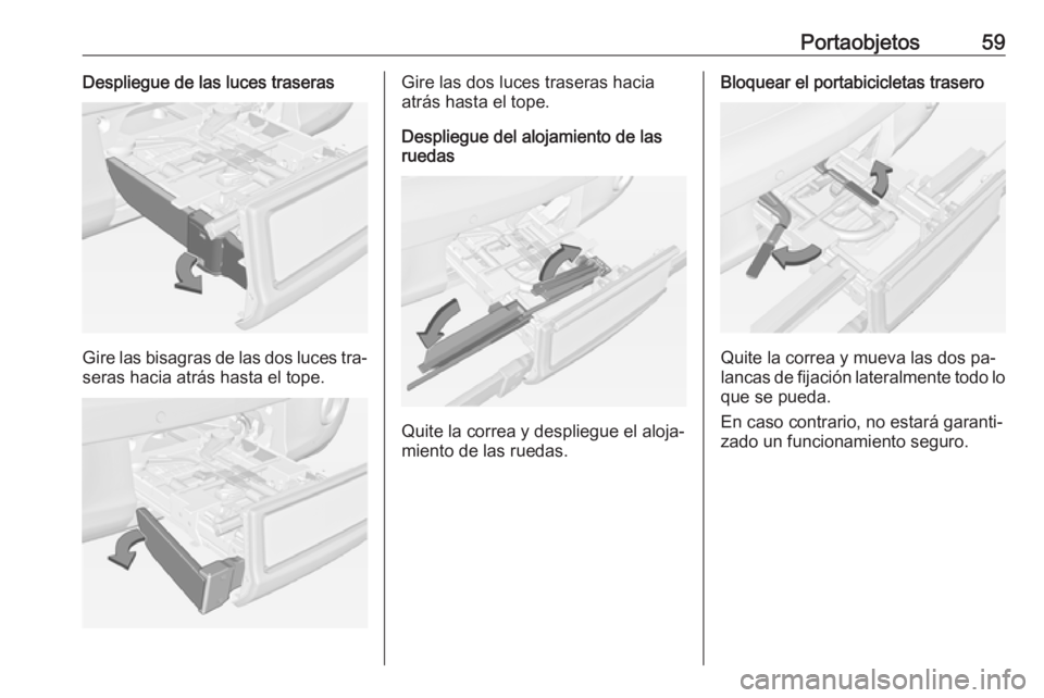 OPEL ADAM 2016 Manual de Instrucciones (in Spanish) Portaobjetos59Despliegue de las luces traseras
Gire las bisagras de las dos luces tra‐seras hacia atrás hasta el tope.
Gire las dos luces traseras hacia
atrás hasta el tope.
Despliegue del alojami OPEL ADAM 2016 Manual de Instrucciones (in Spanish) Portaobjetos59Despliegue de las luces traseras
Gire las bisagras de las dos luces tra‐seras hacia atrás hasta el tope.
Gire las dos luces traseras hacia
atrás hasta el tope.
Despliegue del alojami