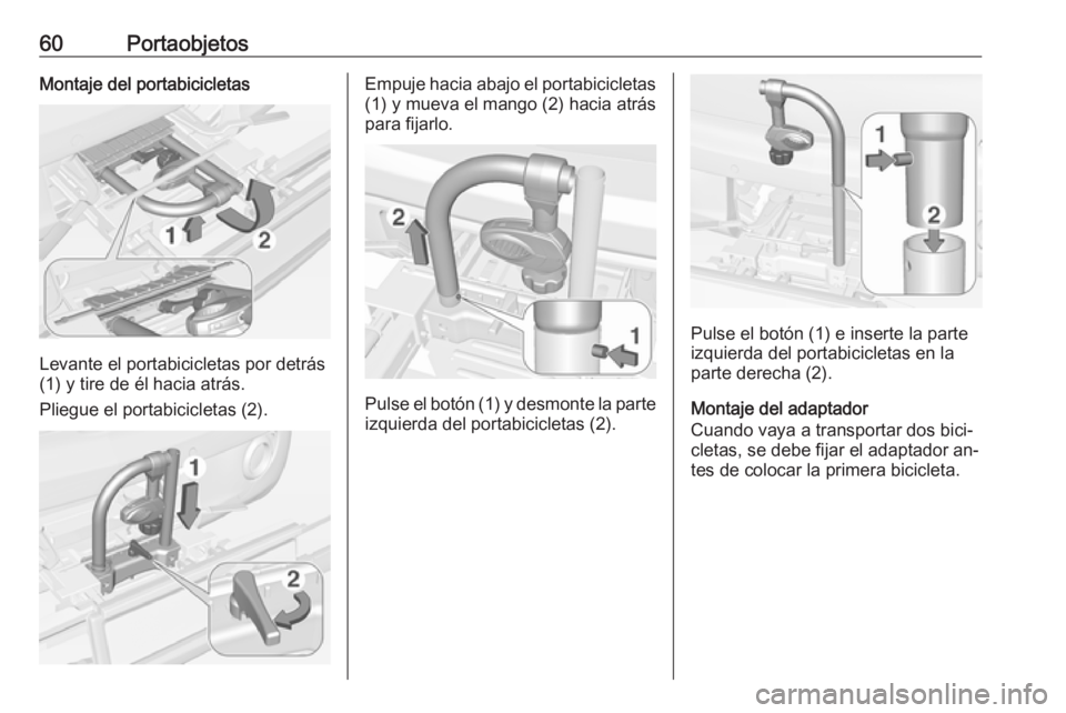 OPEL ADAM 2016 Manual de Instrucciones (in Spanish) 60PortaobjetosMontaje del portabicicletas
Levante el portabicicletas por detrás
(1) y tire de él hacia atrás.
Pliegue el portabicicletas (2).
Empuje hacia abajo el portabicicletas (1) y mueva el ma OPEL ADAM 2016 Manual de Instrucciones (in Spanish) 60PortaobjetosMontaje del portabicicletas
Levante el portabicicletas por detrás
(1) y tire de él hacia atrás.
Pliegue el portabicicletas (2).
Empuje hacia abajo el portabicicletas (1) y mueva el ma