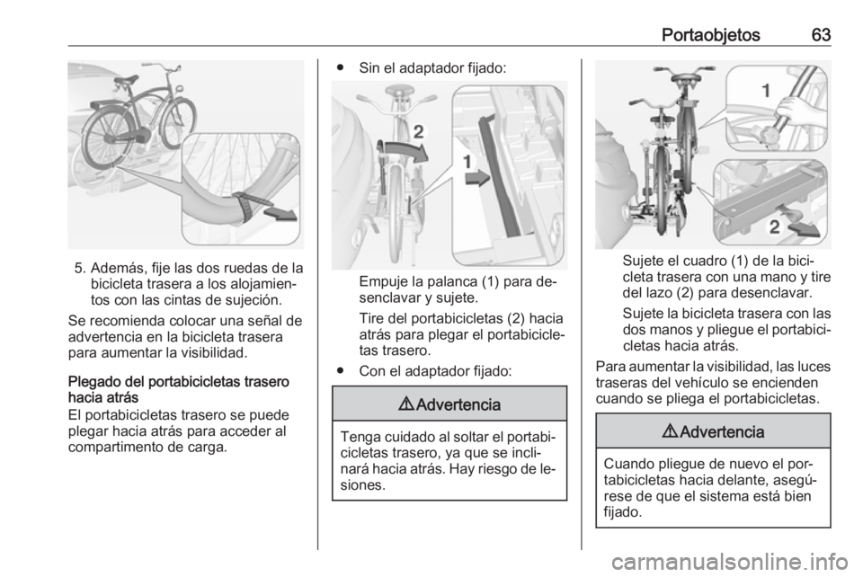 OPEL ADAM 2016 Manual de Instrucciones (in Spanish) Portaobjetos63
5. Además, fije las dos ruedas de labicicleta trasera a los alojamien‐
tos con las cintas de sujeción.
Se recomienda colocar una señal de advertencia en la bicicleta trasera
para a OPEL ADAM 2016 Manual de Instrucciones (in Spanish) Portaobjetos63
5. Además, fije las dos ruedas de labicicleta trasera a los alojamien‐
tos con las cintas de sujeción.
Se recomienda colocar una señal de advertencia en la bicicleta trasera
para a