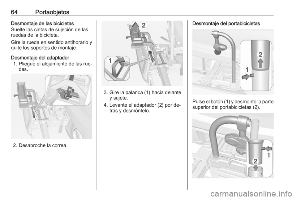 OPEL ADAM 2016 Manual de Instrucciones (in Spanish) 64PortaobjetosDesmontaje de las bicicletas
Suelte las cintas de sujeción de las
ruedas de la bicicleta.
Gire la rueda en sentido antihorario y quite los soportes de montaje.
Desmontaje del adaptador OPEL ADAM 2016 Manual de Instrucciones (in Spanish) 64PortaobjetosDesmontaje de las bicicletas
Suelte las cintas de sujeción de las
ruedas de la bicicleta.
Gire la rueda en sentido antihorario y quite los soportes de montaje.
Desmontaje del adaptador