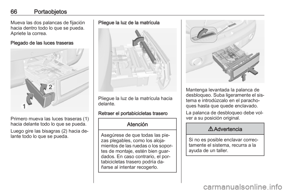 OPEL ADAM 2016 Manual de Instrucciones (in Spanish) 66PortaobjetosMueva las dos palancas de fijación
hacia dentro todo lo que se pueda.
Apriete la correa.
Plegado de las luces traseras
Primero mueva las luces traseras (1)
hacia delante todo lo que se OPEL ADAM 2016 Manual de Instrucciones (in Spanish) 66PortaobjetosMueva las dos palancas de fijación
hacia dentro todo lo que se pueda.
Apriete la correa.
Plegado de las luces traseras
Primero mueva las luces traseras (1)
hacia delante todo lo que se