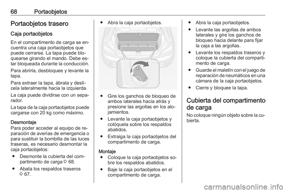 OPEL ADAM 2016 Manual de Instrucciones (in Spanish) 68PortaobjetosPortaobjetos trasero
Caja portaobjetos
En el compartimento de carga se en‐ cuentra una caja portaobjetos que
puede cerrarse. La tapa puede blo‐
quearse girando el mando. Debe es‐
t OPEL ADAM 2016 Manual de Instrucciones (in Spanish) 68PortaobjetosPortaobjetos trasero
Caja portaobjetos
En el compartimento de carga se en‐ cuentra una caja portaobjetos que
puede cerrarse. La tapa puede blo‐
quearse girando el mando. Debe es‐
t