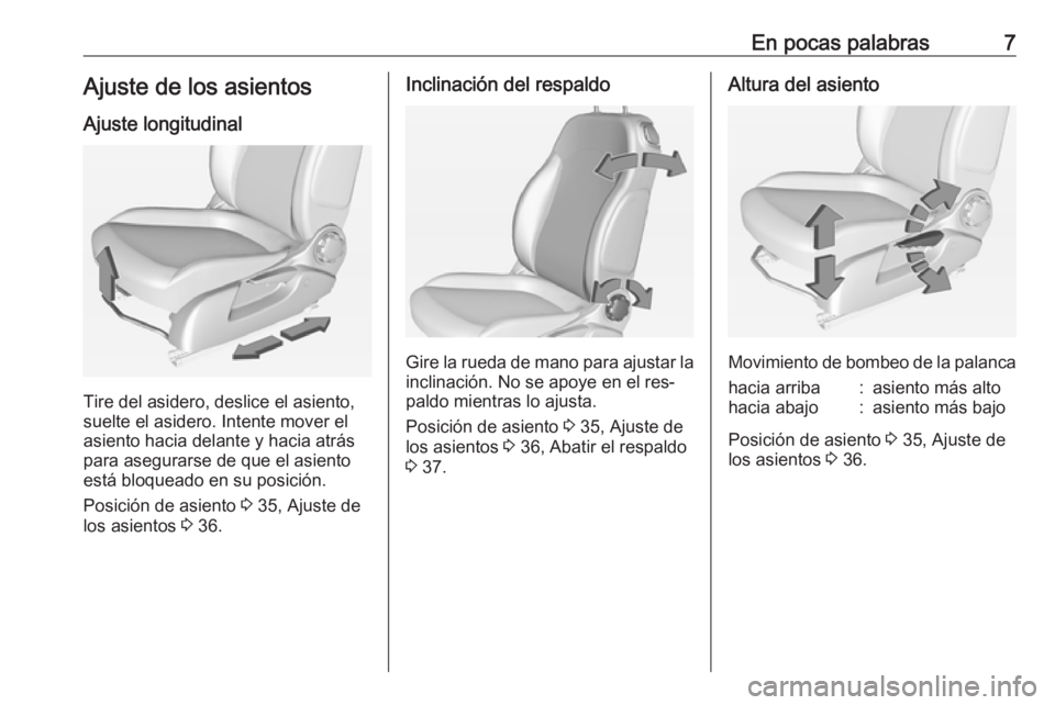OPEL ADAM 2016  Manual de Instrucciones (in Spanish) En pocas palabras7Ajuste de los asientosAjuste longitudinal
Tire del asidero, deslice el asiento,
suelte el asidero. Intente mover el
asiento hacia delante y hacia atrás
para asegurarse de que el asi