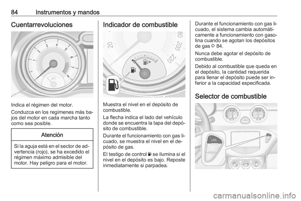 OPEL ADAM 2016 Manual de Instrucciones (in Spanish) 84Instrumentos y mandosCuentarrevoluciones
Indica el régimen del motor.
Conduzca en los regímenes más ba‐
jos del motor en cada marcha tanto
como sea posible.
Atención
Si la aguja está en el se OPEL ADAM 2016 Manual de Instrucciones (in Spanish) 84Instrumentos y mandosCuentarrevoluciones
Indica el régimen del motor.
Conduzca en los regímenes más ba‐
jos del motor en cada marcha tanto
como sea posible.
Atención
Si la aguja está en el se