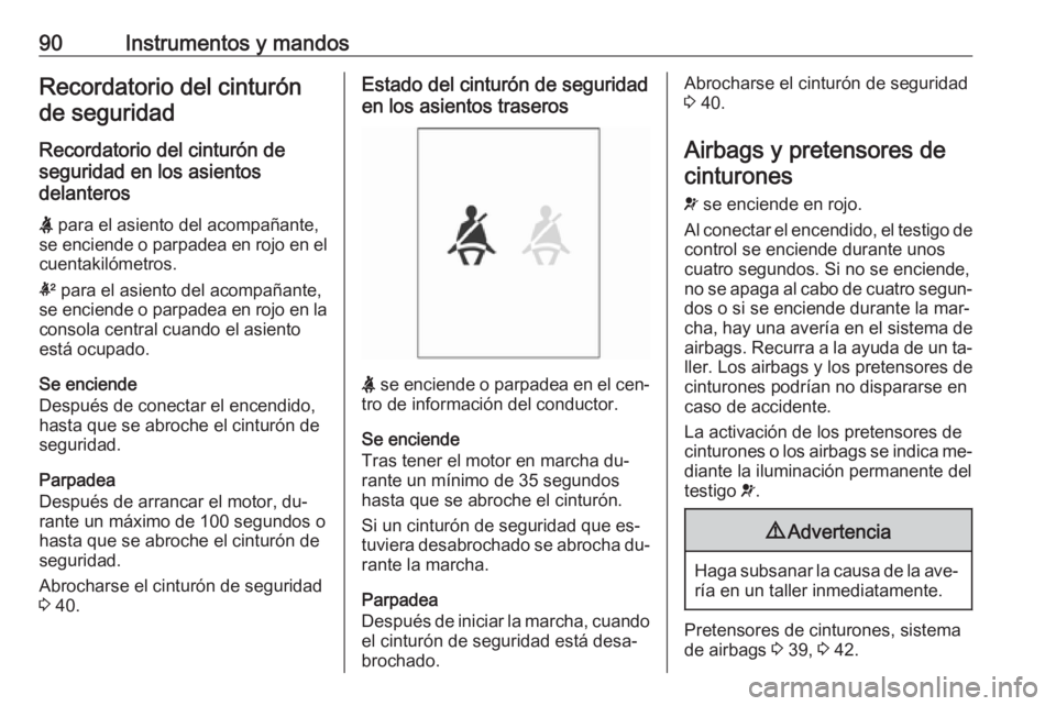OPEL ADAM 2016 Manual de Instrucciones (in Spanish) 90Instrumentos y mandosRecordatorio del cinturónde seguridad
Recordatorio del cinturón de
seguridad en los asientos
delanteros
X para el asiento del acompañante,
se enciende o parpadea en rojo en OPEL ADAM 2016 Manual de Instrucciones (in Spanish) 90Instrumentos y mandosRecordatorio del cinturónde seguridad
Recordatorio del cinturón de
seguridad en los asientos
delanteros
X para el asiento del acompañante,
se enciende o parpadea en rojo en
