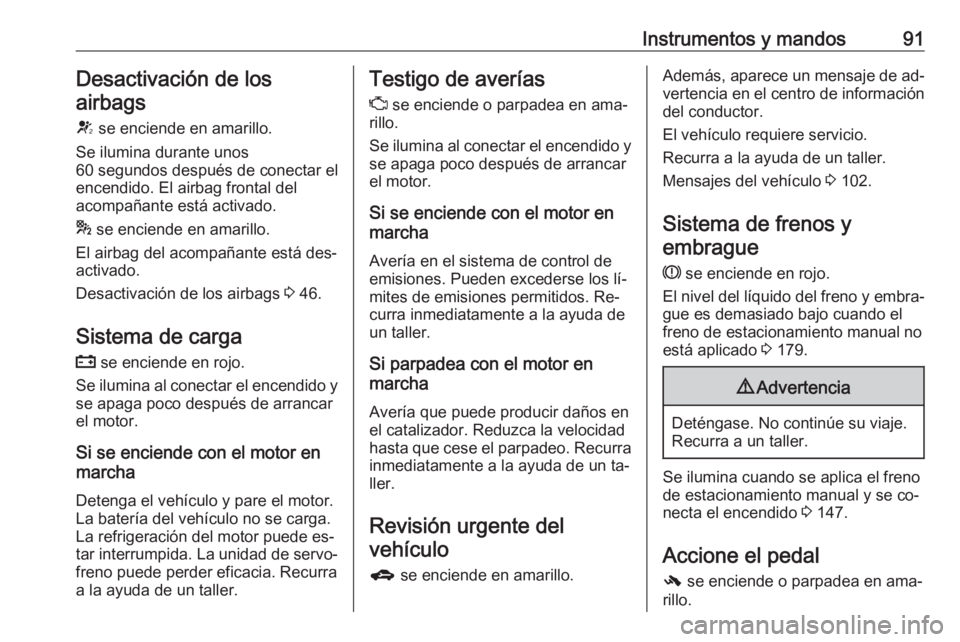 OPEL ADAM 2016 Manual de Instrucciones (in Spanish) Instrumentos y mandos91Desactivación de los
airbags
V se enciende en amarillo.
Se ilumina durante unos
60 segundos después de conectar el
encendido. El airbag frontal del
acompañante está activad OPEL ADAM 2016 Manual de Instrucciones (in Spanish) Instrumentos y mandos91Desactivación de los
airbags
V se enciende en amarillo.
Se ilumina durante unos
60 segundos después de conectar el
encendido. El airbag frontal del
acompañante está activad