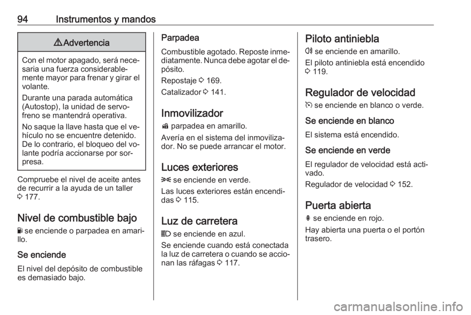 OPEL ADAM 2016 Manual de Instrucciones (in Spanish) 94Instrumentos y mandos9Advertencia
Con el motor apagado, será nece‐
saria una fuerza considerable‐
mente mayor para frenar y girar el
volante.
Durante una parada automática
(Autostop), la unida OPEL ADAM 2016 Manual de Instrucciones (in Spanish) 94Instrumentos y mandos9Advertencia
Con el motor apagado, será nece‐
saria una fuerza considerable‐
mente mayor para frenar y girar el
volante.
Durante una parada automática
(Autostop), la unida