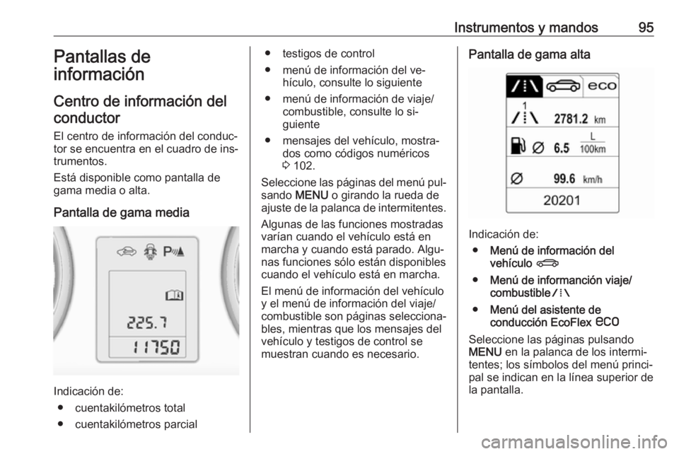 OPEL ADAM 2016 Manual de Instrucciones (in Spanish) Instrumentos y mandos95Pantallas de
información
Centro de información del conductor
El centro de información del conduc‐tor se encuentra en el cuadro de ins‐trumentos.
Está disponible como pan OPEL ADAM 2016 Manual de Instrucciones (in Spanish) Instrumentos y mandos95Pantallas de
información
Centro de información del conductor
El centro de información del conduc‐tor se encuentra en el cuadro de ins‐trumentos.
Está disponible como pan