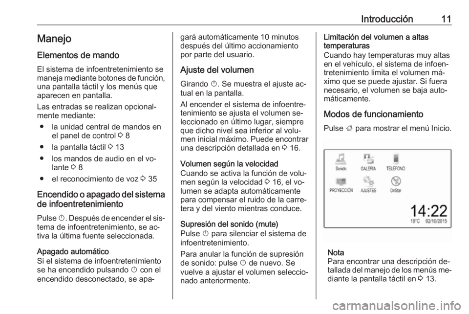 OPEL ADAM 2016.5  Manual de infoentretenimiento (in Spanish) Introducción11Manejo
Elementos de mando
El sistema de infoentretenimiento se
maneja mediante botones de función, una pantalla táctil y los menús que
aparecen en pantalla.
Las entradas se realizan 