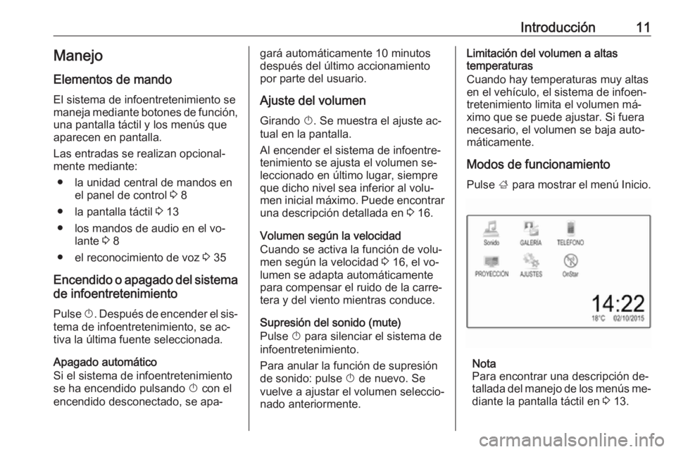 OPEL ADAM 2016.5 Manual de infoentretenimiento (in Spanish) Introducción11Manejo
Elementos de mando
El sistema de infoentretenimiento se
maneja mediante botones de función, una pantalla táctil y los menús que
aparecen en pantalla.
Las entradas se realizan OPEL ADAM 2016.5 Manual de infoentretenimiento (in Spanish) Introducción11Manejo
Elementos de mando
El sistema de infoentretenimiento se
maneja mediante botones de función, una pantalla táctil y los menús que
aparecen en pantalla.
Las entradas se realizan