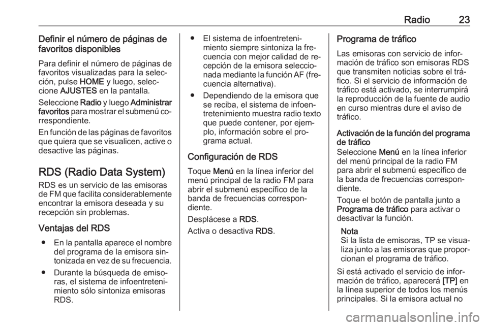 OPEL ADAM 2016.5  Manual de infoentretenimiento (in Spanish) Radio23Definir el número de páginas de
favoritos disponibles
Para definir el número de páginas de
favoritos visualizadas para la selec‐
ción, pulse  HOME y luego, selec‐
cione  AJUSTES  en la