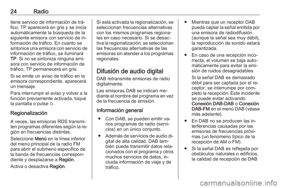 OPEL ADAM 2016.5  Manual de infoentretenimiento (in Spanish) 24Radiotiene servicio de información de trá‐
fico, TP aparecerá en gris y se inicia
automáticamente la búsqueda de la
siguiente emisora con servicio de in‐ formación de tráfico. En cuanto s