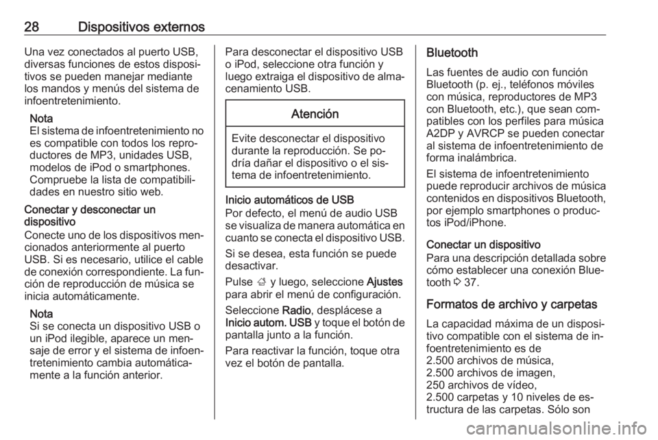 OPEL ADAM 2016.5  Manual de infoentretenimiento (in Spanish) 28Dispositivos externosUna vez conectados al puerto USB,
diversas funciones de estos disposi‐
tivos se pueden manejar mediante
los mandos y menús del sistema de
infoentretenimiento.
Nota
El sistema