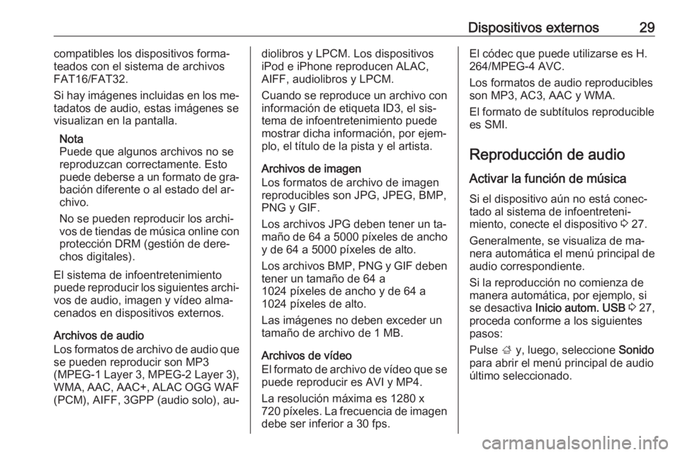 OPEL ADAM 2016.5  Manual de infoentretenimiento (in Spanish) Dispositivos externos29compatibles los dispositivos forma‐
teados con el sistema de archivos
FAT16/FAT32.
Si hay imágenes incluidas en los me‐
tadatos de audio, estas imágenes se
visualizan en l