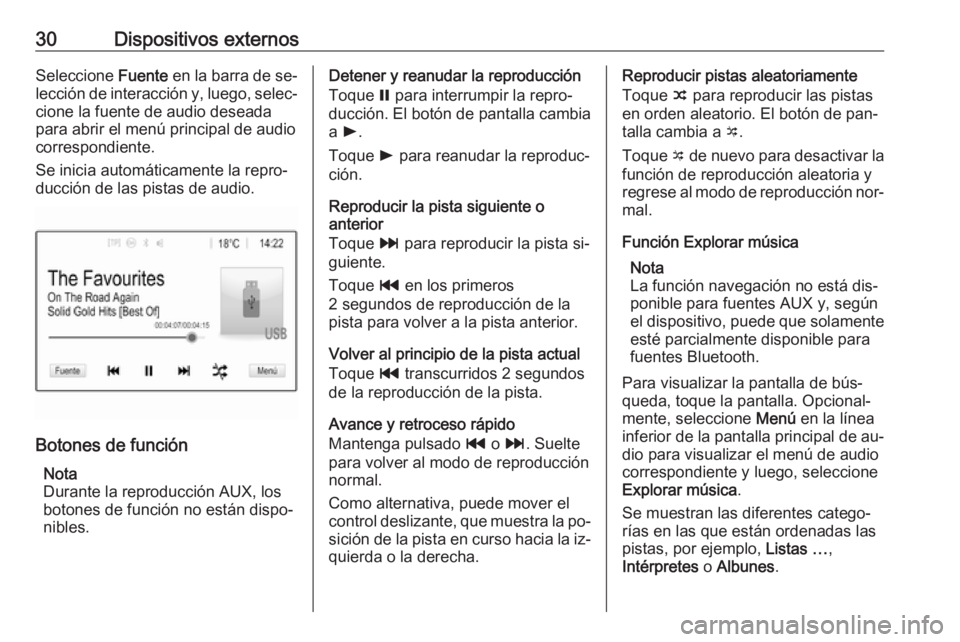 OPEL ADAM 2016.5  Manual de infoentretenimiento (in Spanish) 30Dispositivos externosSeleccione Fuente en la barra de se‐
lección de interacción y, luego, selec‐
cione la fuente de audio deseada
para abrir el menú principal de audio
correspondiente.
Se in