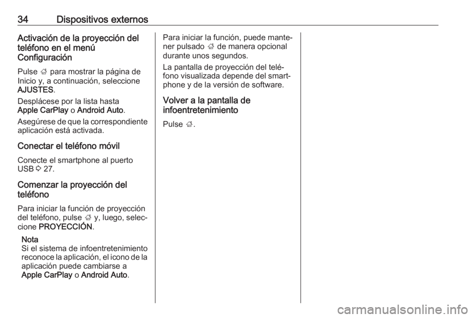 OPEL ADAM 2016.5  Manual de infoentretenimiento (in Spanish) 34Dispositivos externosActivación de la proyección del
teléfono en el menú
Configuración
Pulse  ; para mostrar la página de
Inicio y, a continuación, seleccione
AJUSTES .
Desplácese por la lis