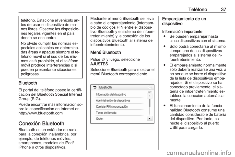OPEL ADAM 2016.5  Manual de infoentretenimiento (in Spanish) Teléfono37teléfono. Estacione el vehículo an‐
tes de usar el dispositivo de ma‐
nos libres. Observe las disposicio‐ nes legales vigentes en el paísdonde se encuentre.
No olvide cumplir las n