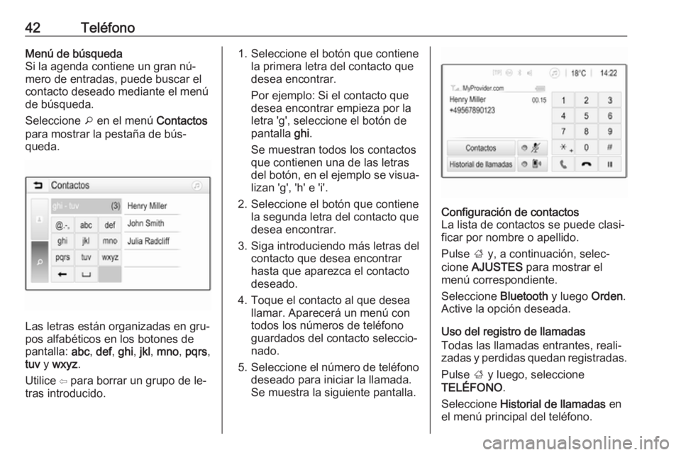 OPEL ADAM 2016.5  Manual de infoentretenimiento (in Spanish) 42TeléfonoMenú de búsquedaSi la agenda contiene un gran nú‐
mero de entradas, puede buscar el contacto deseado mediante el menú
de búsqueda.
Seleccione  o en el menú  Contactos
para mostrar l