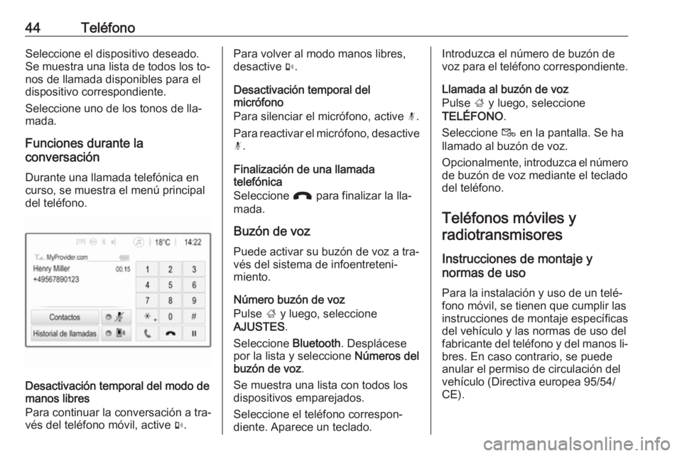 OPEL ADAM 2016.5  Manual de infoentretenimiento (in Spanish) 44TeléfonoSeleccione el dispositivo deseado.
Se muestra una lista de todos los to‐ nos de llamada disponibles para el
dispositivo correspondiente.
Seleccione uno de los tonos de lla‐ mada.
Funcio