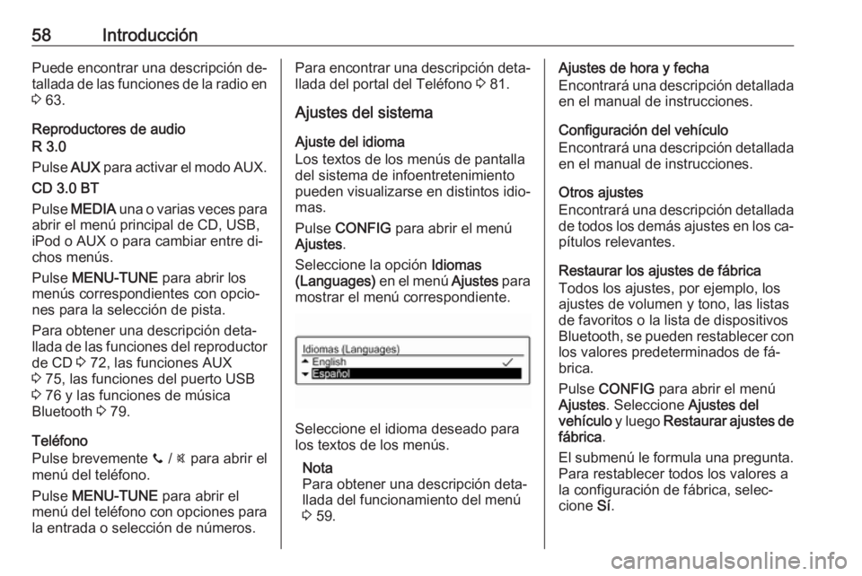 OPEL ADAM 2016.5  Manual de infoentretenimiento (in Spanish) 58IntroducciónPuede encontrar una descripción de‐
tallada de las funciones de la radio en 3  63.
Reproductores de audio
R 3.0
Pulse  AUX para activar el modo AUX.
CD 3.0 BT
Pulse  MEDIA  una o var