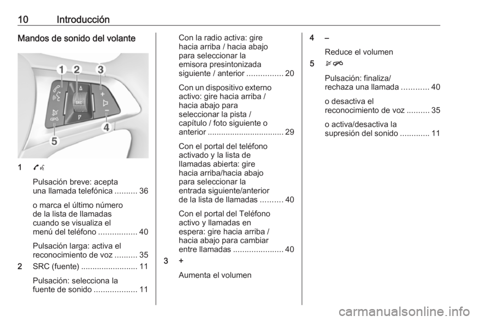 OPEL ADAM 2016.5  Manual de infoentretenimiento (in Spanish) 10IntroducciónMandos de sonido del volante
17w
Pulsación breve: acepta
una llamada telefónica ..........36
o marca el último número
de la lista de llamadas
cuando se visualiza el
menú del teléf