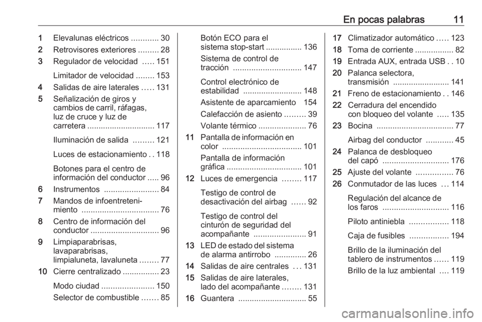 OPEL ADAM 2016.5  Manual de Instrucciones (in Spanish) En pocas palabras111Elevalunas eléctricos ............30
2 Retrovisores exteriores .........28
3 Regulador de velocidad  .....151
Limitador de velocidad ........153
4 Salidas de aire laterales .....1