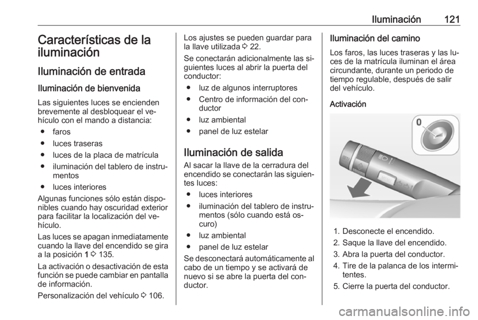 OPEL ADAM 2016.5 Manual de Instrucciones (in Spanish) Iluminación121Características de la
iluminación
Iluminación de entrada Iluminación de bienvenida
Las siguientes luces se encienden brevemente al desbloquear el ve‐
hículo con el mando a distan OPEL ADAM 2016.5 Manual de Instrucciones (in Spanish) Iluminación121Características de la
iluminación
Iluminación de entrada Iluminación de bienvenida
Las siguientes luces se encienden brevemente al desbloquear el ve‐
hículo con el mando a distan