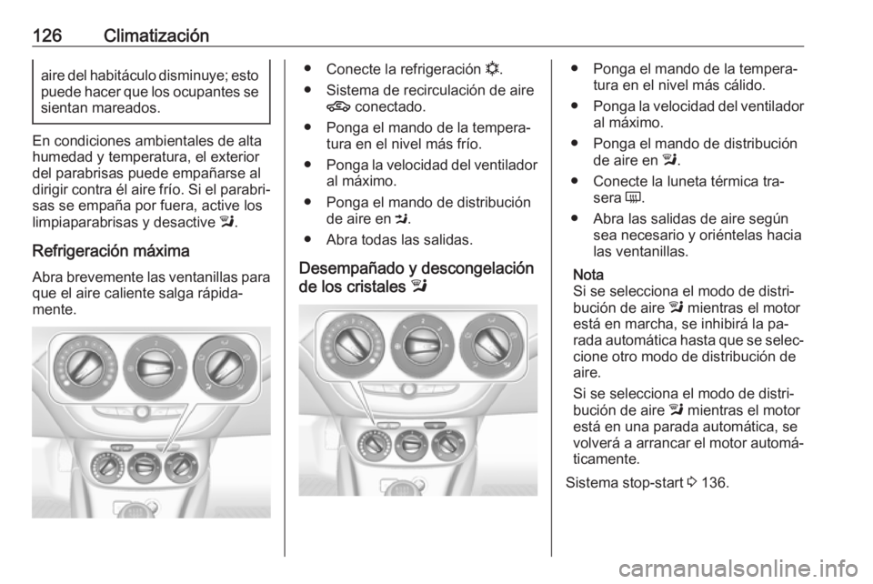 OPEL ADAM 2016.5 Manual de Instrucciones (in Spanish) 126Climatizaciónaire del habitáculo disminuye; esto
puede hacer que los ocupantes se sientan mareados.
En condiciones ambientales de alta
humedad y temperatura, el exterior
del parabrisas puede empa OPEL ADAM 2016.5 Manual de Instrucciones (in Spanish) 126Climatizaciónaire del habitáculo disminuye; esto
puede hacer que los ocupantes se sientan mareados.
En condiciones ambientales de alta
humedad y temperatura, el exterior
del parabrisas puede empa