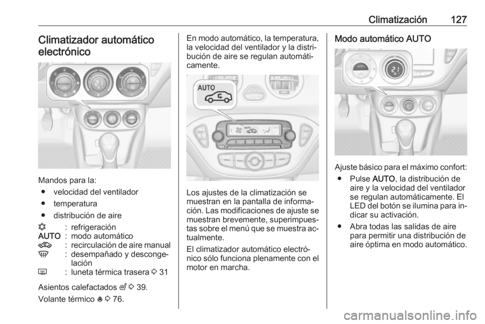 OPEL ADAM 2016.5 Manual de Instrucciones (in Spanish) Climatización127Climatizador automáticoelectrónico
Mandos para la: ● velocidad del ventilador
● temperatura
● distribución de aire
n:refrigeraciónAUTO:modo automático4:recirculación de ai OPEL ADAM 2016.5 Manual de Instrucciones (in Spanish) Climatización127Climatizador automáticoelectrónico
Mandos para la: ● velocidad del ventilador
● temperatura
● distribución de aire
n:refrigeraciónAUTO:modo automático4:recirculación de ai