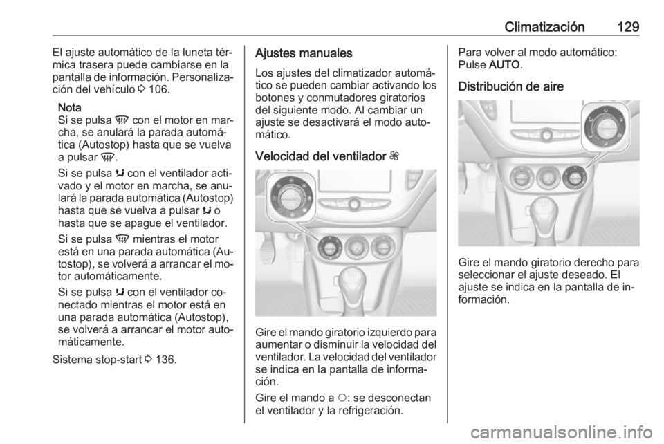 OPEL ADAM 2016.5 Manual de Instrucciones (in Spanish) Climatización129El ajuste automático de la luneta tér‐
mica trasera puede cambiarse en la
pantalla de información. Personaliza‐
ción del vehículo 3 106.
Nota
Si se pulsa V con el motor en OPEL ADAM 2016.5 Manual de Instrucciones (in Spanish) Climatización129El ajuste automático de la luneta tér‐
mica trasera puede cambiarse en la
pantalla de información. Personaliza‐
ción del vehículo 3 106.
Nota
Si se pulsa V con el motor en
