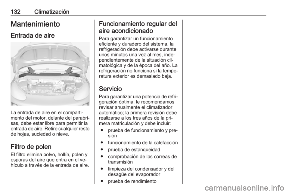 OPEL ADAM 2016.5 Manual de Instrucciones (in Spanish) 132ClimatizaciónMantenimiento
Entrada de aire
La entrada de aire en el comparti‐
mento del motor, delante del parabri‐
sas, debe estar libre para permitir la
entrada de aire. Retire cualquier res OPEL ADAM 2016.5 Manual de Instrucciones (in Spanish) 132ClimatizaciónMantenimiento
Entrada de aire
La entrada de aire en el comparti‐
mento del motor, delante del parabri‐
sas, debe estar libre para permitir la
entrada de aire. Retire cualquier res