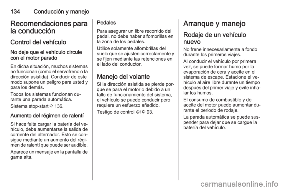 OPEL ADAM 2016.5 Manual de Instrucciones (in Spanish) 134Conducción y manejoRecomendaciones para
la conducción
Control del vehículo
No deje que el vehículo circule
con el motor parado
En dicha situación, muchos sistemas no funcionan (como el servofr OPEL ADAM 2016.5 Manual de Instrucciones (in Spanish) 134Conducción y manejoRecomendaciones para
la conducción
Control del vehículo
No deje que el vehículo circule
con el motor parado
En dicha situación, muchos sistemas no funcionan (como el servofr